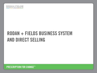 RODAN + FIELDS BUSINESS SYSTEM
AND DIRECT SELLING
 