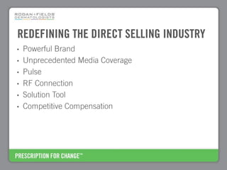 REDEFINING THE DIRECT SELLING INDUSTRY
•   Powerful Brand
•   Unprecedented Media Coverage
•   Pulse
•   RF Connection
•   Solution Tool
•   Competitive Compensation
 