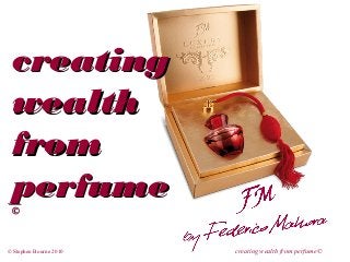 creating
wealth
from
perfume
©

© Stephen Bourne 2010

creating wealth from perfume©

 
