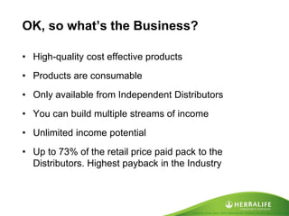 Created by Tomas Laszlo. Some rights reserved: Attribution No Derivatives (CC-BY-ND) 
OK, so what’s the Business? 
•High-quality cost effective products 
•Products are consumable 
•Only available from Independent Distributors 
•You can build multiple streams of income 
•Unlimited income potential 
•Up to 73% of the retail price paid pack to the Distributors. Highest payback in the Industry  