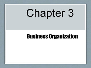Chapter 3
Business Organization
 