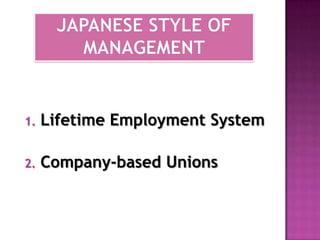 1.   Lifetime Employment System

2.   Company-based Unions
 
