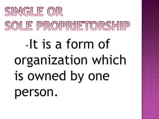 -It is a form of
organization which
is owned by one
person.
 