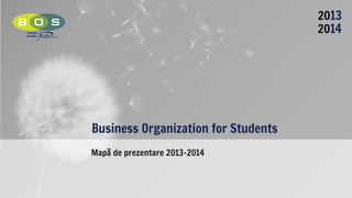 2013
2014

Business Organization for Students
Mapă de prezentare 2013-2014

 