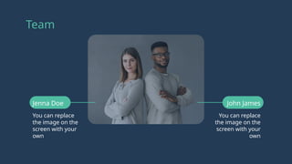 Team
You can replace
the image on the
screen with your
own
You can replace
the image on the
screen with your
own
Jenna Doe John James
 