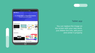 Tablet app
You can replace the image on
the screen with your own work.
Just delete this one, add yours
and center it properly
 