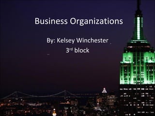 Business Organizations By: Kelsey Winchester 3 rd  block 