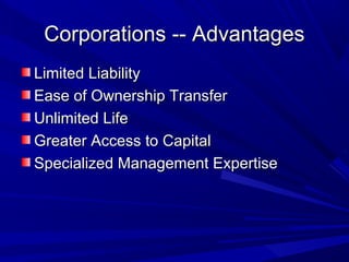 Corporations -- Advantages
Limited Liability
Ease of Ownership Transfer
Unlimited Life
Greater Access to Capital
Specialized Management Expertise
 