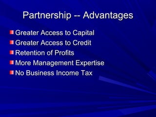 Partnership -- Advantages
Greater Access to Capital
Greater Access to Credit
Retention of Profits
More Management Expertise
No Business Income Tax
 