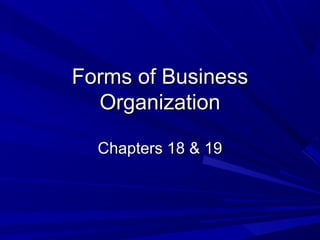 Forms of Business
  Organization

  Chapters 18 & 19
 
