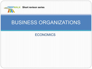 ECONOMICS
BUSINESS ORGANIZATIONS
Short revison series
 