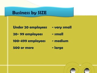 Business by SIZE

Under 20 employees   - very small
20- 99 employees     - small
100-499 employees    - medium
500 or more          - large
 