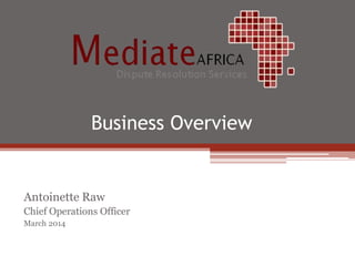 Business Overview
Antoinette Raw
Chief Operations Officer
March 2014
 