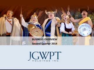 1© 2014 JGWPT Holdings Inc.
BUSINESS OVERVIEW
Second Quarter 2014
 
