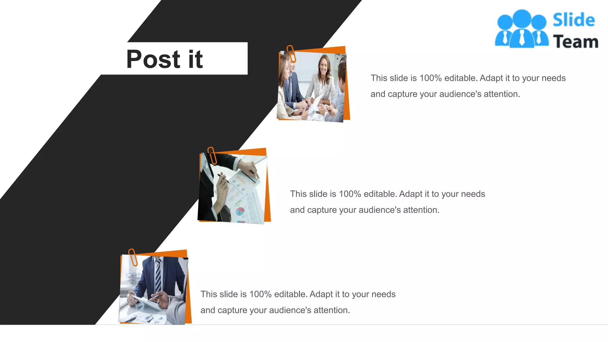 Post it
This slide is 100% editable. Adapt it to your needs
and capture your audience's attention.
This slide is 100% editable. Adapt it to your needs
and capture your audience's attention.
This slide is 100% editable. Adapt it to your needs
and capture your audience's attention.
40
 