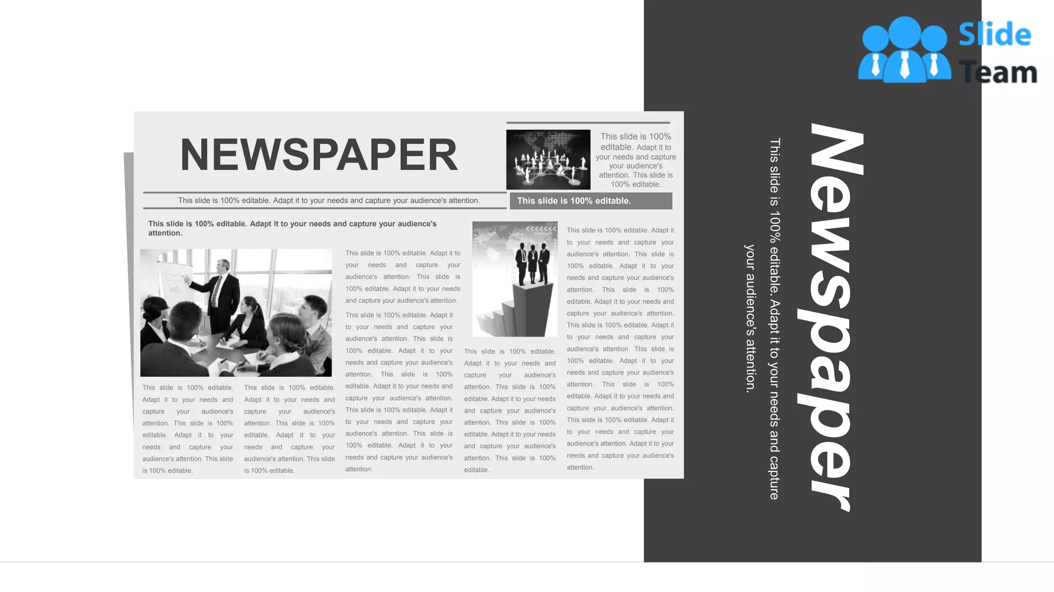 NEWSPAPER
This slide is 100%
editable. Adapt it to
your needs and capture
your audience's
attention. This slide is
100% editable.
This slide is 100% editable. Adapt it to your needs and capture your audience's attention. This slide is 100% editable.
This slide is 100% editable. Adapt it to your needs and capture your audience's
attention.
This slide is 100% editable. Adapt it to
your needs and capture your
audience's attention. This slide is
100% editable. Adapt it to your needs
and capture your audience's attention.
This slide is 100% editable. Adapt it
to your needs and capture your
audience's attention. This slide is
100% editable. Adapt it to your
needs and capture your audience's
attention. This slide is 100%
editable. Adapt it to your needs and
capture your audience's attention.
This slide is 100% editable. Adapt it
to your needs and capture your
audience's attention. This slide is
100% editable. Adapt it to your
needs and capture your audience's
attention.
This slide is 100% editable.
Adapt it to your needs and
capture your audience's
attention. This slide is 100%
editable. Adapt it to your needs
and capture your audience's
attention. This slide is 100%
editable. Adapt it to your needs
and capture your audience's
attention. This slide is 100%
editable.
This slide is 100% editable. Adapt it
to your needs and capture your
audience's attention. This slide is
100% editable. Adapt it to your
needs and capture your audience's
attention. This slide is 100%
editable. Adapt it to your needs and
capture your audience's attention.
This slide is 100% editable. Adapt it
to your needs and capture your
audience's attention. This slide is
100% editable. Adapt it to your
needs and capture your audience's
attention. This slide is 100%
editable. Adapt it to your needs and
capture your audience's attention.
This slide is 100% editable. Adapt it
to your needs and capture your
audience's attention. Adapt it to your
needs and capture your audience's
attention.
This slide is 100% editable.
Adapt it to your needs and
capture your audience's
attention. This slide is 100%
editable. Adapt it to your
needs and capture your
audience's attention. This slide
is 100% editable.
This slide is 100% editable.
Adapt it to your needs and
capture your audience's
attention. This slide is 100%
editable. Adapt it to your
needs and capture your
audience's attention. This slide
is 100% editable.
This
slide
is
100%
editable.
Adapt
it
to
your
needs
and
capture
your
audience's
attention.
Newspaper
41
 