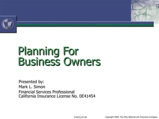 Planning For  Business Owners Presented by: Mark L. Simon Financial Services Professional California Insurance License No. 0E41454 