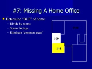 #7: Missing A Home Office Determine “BUP” of home Divide by rooms Square footage Eliminate “common areas” 144 1500 100 