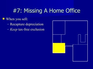 #7: Missing A Home Office When you sell: Recapture depreciation Keep  tax-free exclusion 