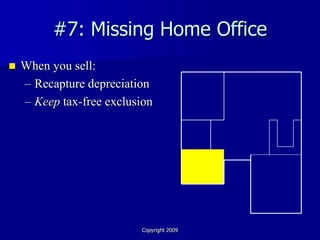 #7: Missing Home Office
   When you sell:
    – Recapture depreciation
    – Keep tax-free exclusion




                           Copyright 2009
 