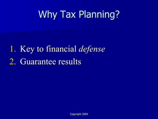 Why Tax Planning?


1. Key to financial defense
2. Guarantee results




                 Copyright 2009
 