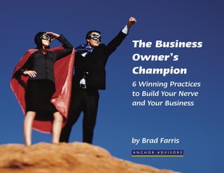 The Business
Owner’s
Champion
6 Winning Practices
to Build Your Nerve
and Your Business



by Brad Farris
A N C H O R   A D V I S O R S
 