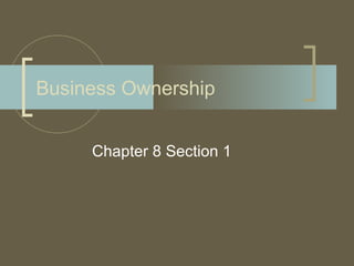 Business Ownership


     Chapter 8 Section 1
 