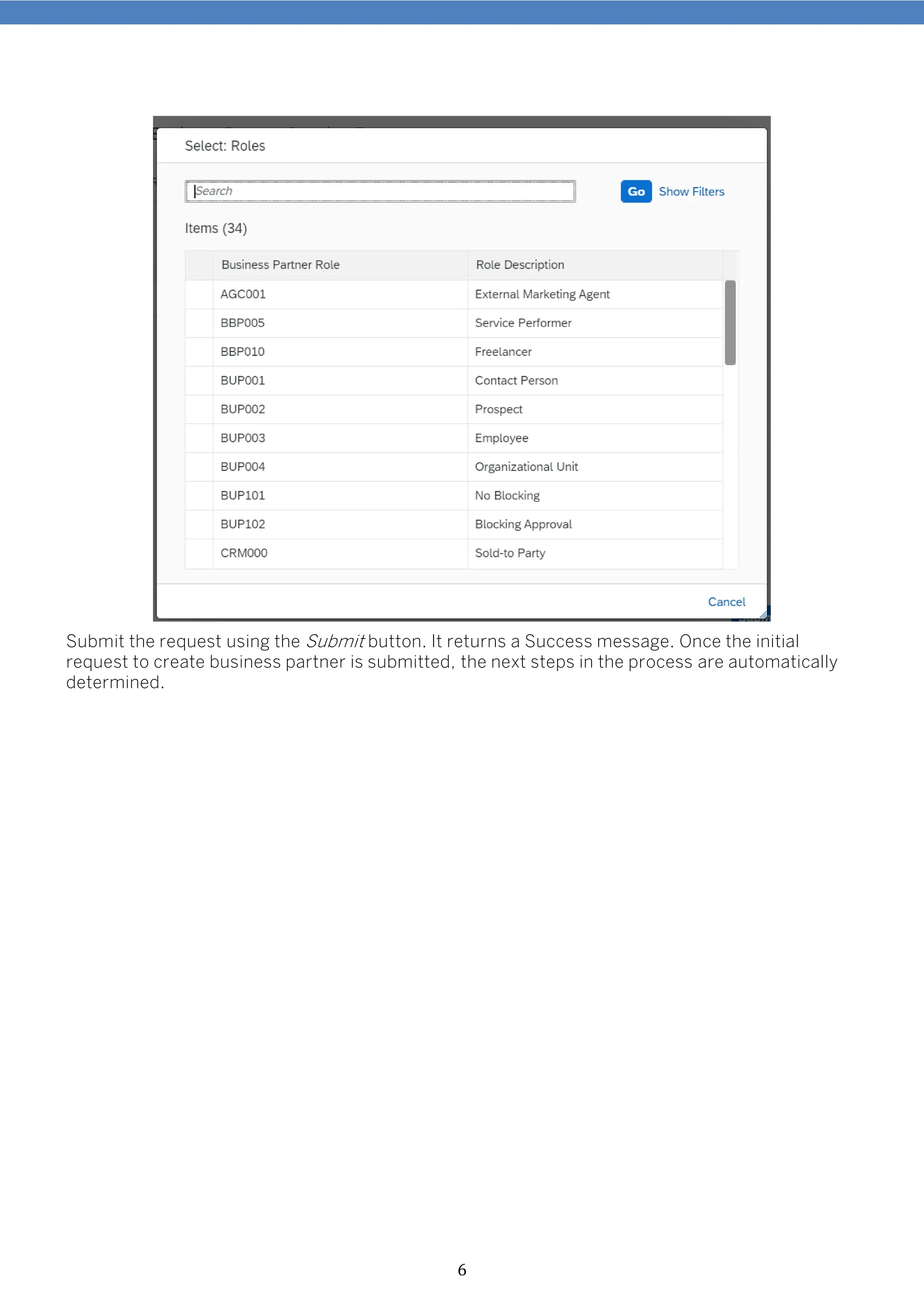 6
Submit the request using the Submit button. It returns a Success message. Once the initial
request to create business partner is submitted, the next steps in the process are automatically
determined.
 