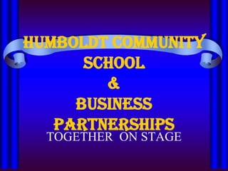 Humboldt Community School&Business Partnerships TOGETHER  ON STAGE 