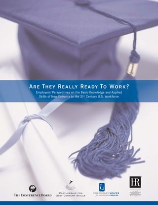 A r e Th e y R e a l ly R e a dy To Wo r k ?
   Employers’ Perspectives on the Basic Knowledge and Applied
     Skills of New Entrants to the 21st Century U.S. Workforce
 