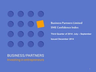 Business Partners Limited 
SME Confidence Index 
Third Quarter of 2014: July – September 
Issued December 2014 
1  