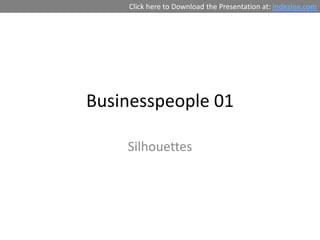 Click here to Download the Presentation at: indezine.com




Businesspeople 01

    Silhouettes
 