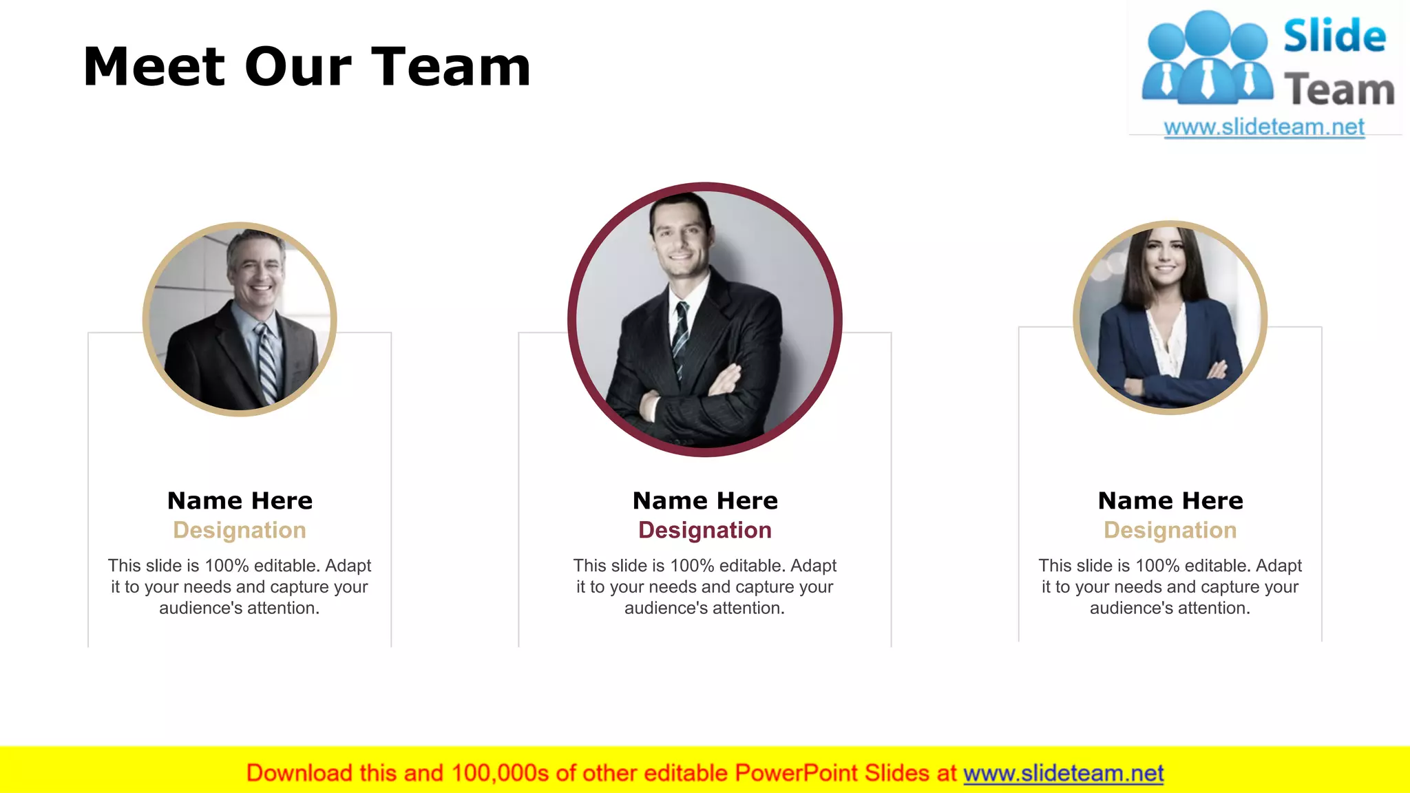 Designation
This slide is 100% editable. Adapt
it to your needs and capture your
audience's attention.
Name Here
Designation
This slide is 100% editable. Adapt
it to your needs and capture your
audience's attention.
Name Here
Designation
This slide is 100% editable. Adapt
it to your needs and capture your
audience's attention.
Name Here
Meet Our Team
7
 