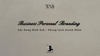 Business Personal Branding
X â y D ự n g H ì n h Ả n h – P h o n g C á c h d o a n h N h â n
 