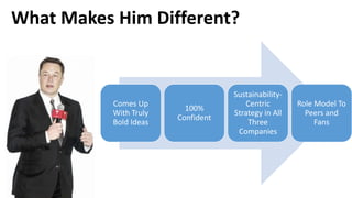 What Makes Him Different?
Comes Up
With Truly
Bold Ideas
100%
Confident
Sustainability-
Centric
Strategy in All
Three
Companies
Role Model To
Peers and
Fans
 