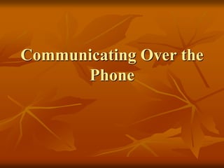 Communicating Over the
Phone
 