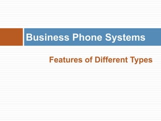 Business Phone Systems

    Features of Different Types
 