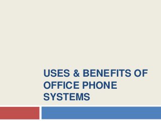 USES & BENEFITS OF
OFFICE PHONE
SYSTEMS
 