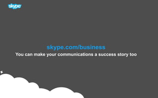 skype.com/businessYou can make your communications a success story too