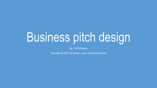 Business pitch design
By: Taufshwara
Founder & CEO of Jelasin.com and Qalamotion
 