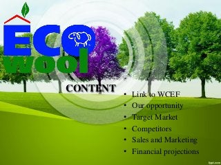 • Link to WCEF
• Our opportunity
• Target Market
• Competitors
• Sales and Marketing
• Financial projections
CONTENT
 