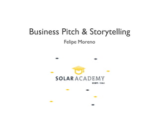 Business Pitch & Storytelling
Felipe Moreno
 