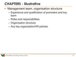 VentureBean Consulting Private Limited
CHAPTERS - Illustrative
• Management team, organisation structure
– Experience and qualification of promoters and key
team
– Roles and responsibilities
– Organisation structure
– Any key organisation/HR policies
39
 