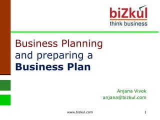 Business Planning  and preparing a  Business Plan Anjana Vivek [email_address] www.bizkul.com 