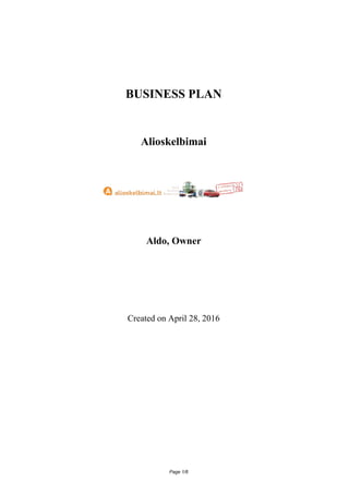 BUSINESS PLAN
Alioskelbimai
Aldo, Owner
Created on April 28, 2016
Page NumberPage 1/6
 