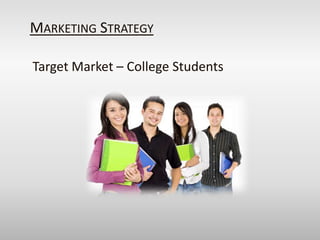 Marketing Strategy<br />Target Market – College Students<br />