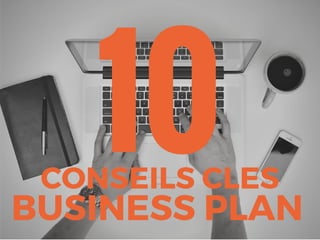 10CONSEILS CLES
BUSINESS PLAN
 