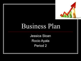 Business Plan Jessica Sloan Rocio Ayala Period 2 
