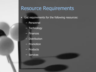 Resource Requirements List requirements for the following resources: Personnel Technology Finances Distribution Promotion Products Services 