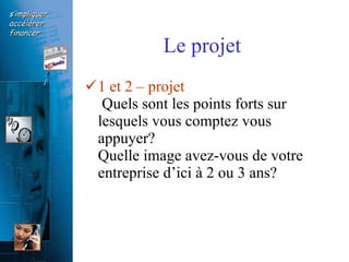 Le projet 1 et 2 – projet  Quels sont les points forts sur lesquels vous comptez vous appuyer?  Quelle image avez-vous de votre entreprise d’ici à 2 ou 3 ans? 